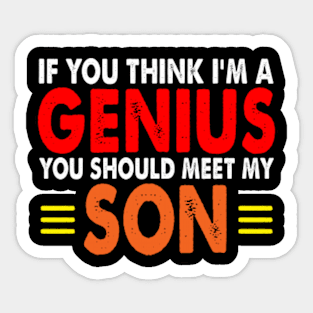 If You Think I'm A Genius You should meet my Son Sticker